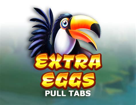 Extra Eggs Pull Tabs Bwin