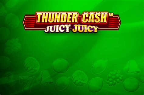 Thunder Cash Juicy Juicy Blaze